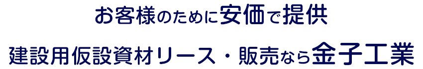お客様のために安価で提供建設用仮設資材なら金子工業