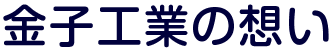 金子工業の想い